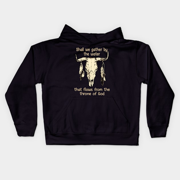 Shall We Gather By The Water That Flows From The Throne Of God Bull Quotes Feathers Kids Hoodie by Creative feather